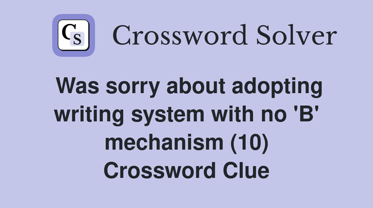 Was sorry about adopting writing system with no 'B' mechanism (10